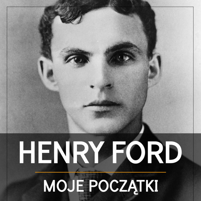 Henry Ford - Henry Ford. Moje początki