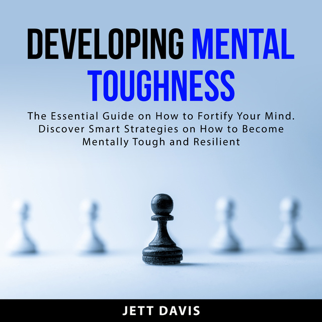 Developing Mental Toughness: The Essential Guide on How to Fortify Your  Mind. Discover Smart Strategies on How to Become Mentally Tough and  Resilient - Audiobook - Jett Davis - Storytel