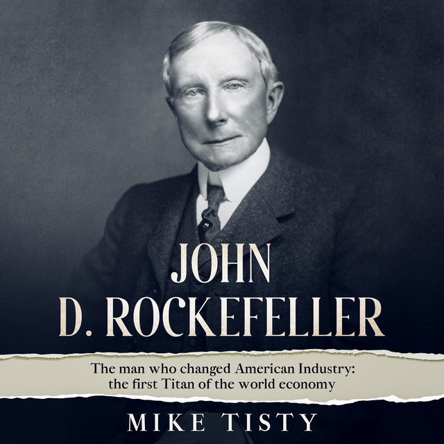 John D. Rockefeller: The man who changed American Industry: the first Titan  of the world economy - Audiolibro - Mike Tisty - Storytel