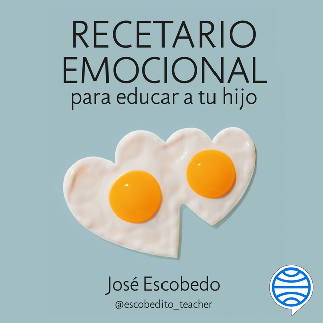 José Escobedo - Recetario emocional para educar a tu hijo: Cultiva su autoestima, resiliencia y empatía