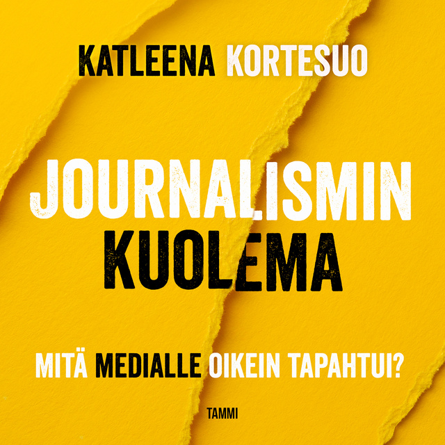 Katleena Kortesuo - Journalismin kuolema: Mitä medialle oikein tapahtui?