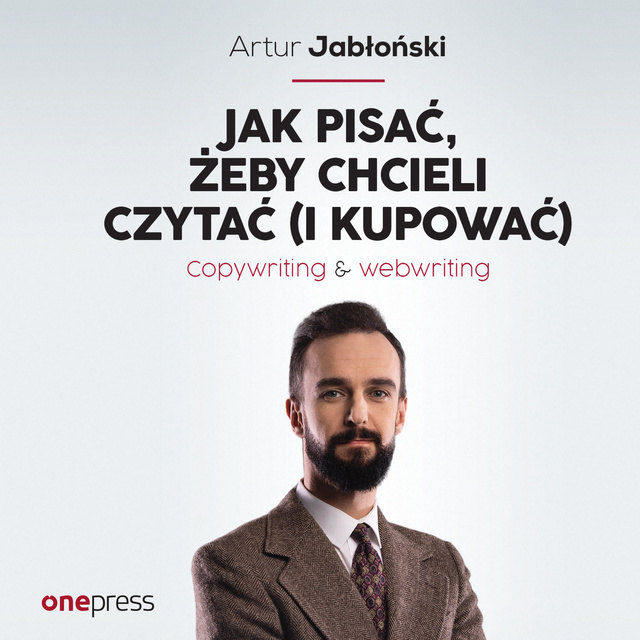 Artur Jabłoński - Jak pisać, żeby chcieli czytać (i kupować). Copywriting & Webwriting
