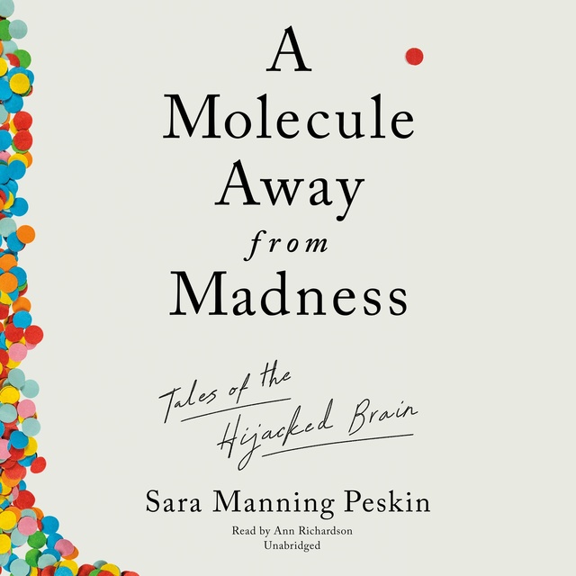 Sara Manning Peskin - A Molecule Away from Madness: Tales of the Hijacked Brain