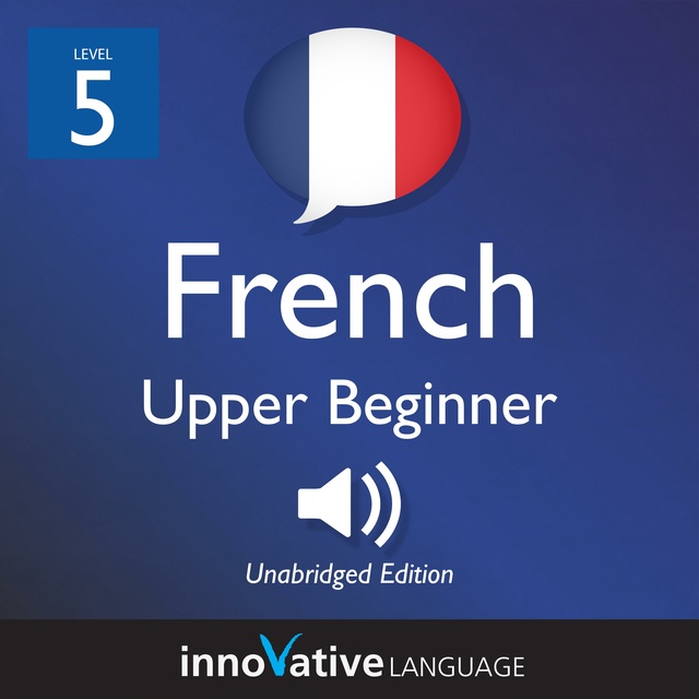 Innovative Language Learning - Learn French - Level 5: Upper Beginner French, Volume 1: Lessons 1-25