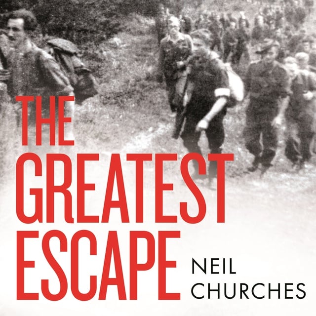Neil Churches - The Greatest Escape: A gripping story of wartime courage and adventure