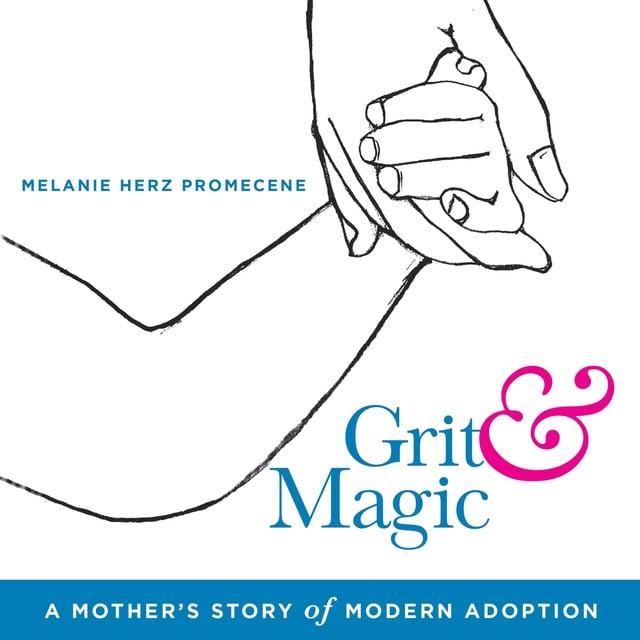 Melanie Herz Promecene - Grit & Magic: A Mother's Story of Modern Adoption