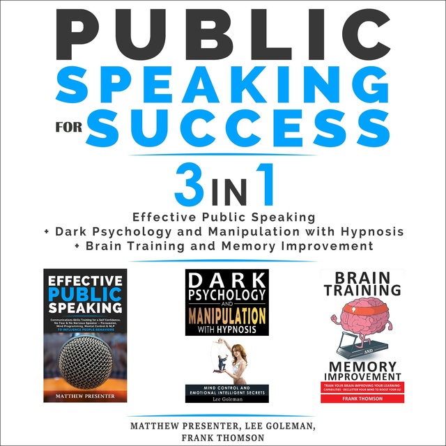 Matthew Presenter, Lee Goleman, Frank Thomson - PUBLIC SPEAKING FOR SUCCESS - 3 in 1: Effective Public Speaking + Dark Psychology and Manipulation with Hypnosis + Brain Training and Memory Improvement