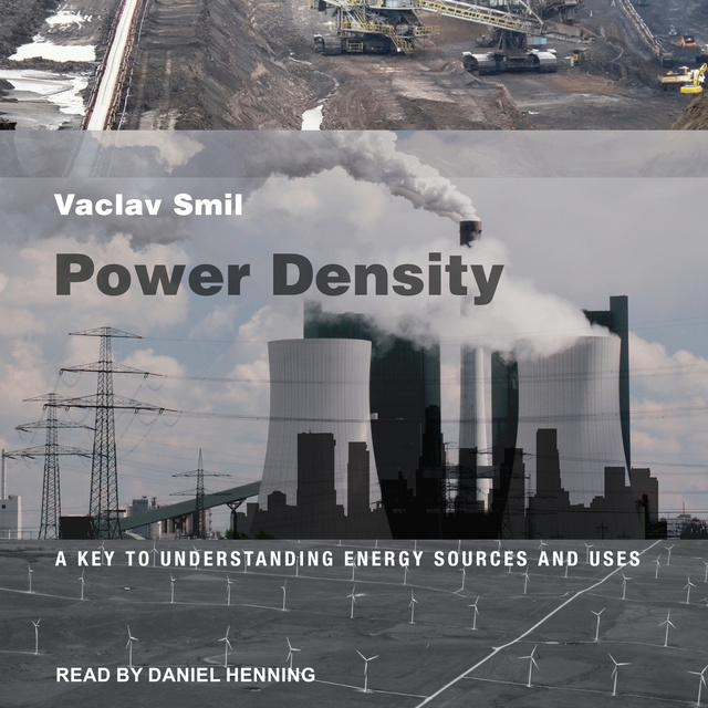 Vaclav Smil - Power Density: A Key to Understanding Energy Sources and Uses