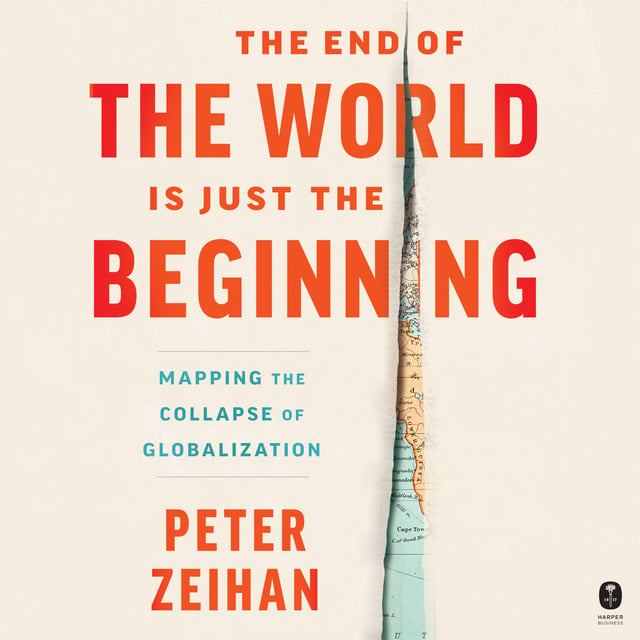 Peter Zeihan - The End of the World is Just the Beginning: Mapping the Collapse of Globalization