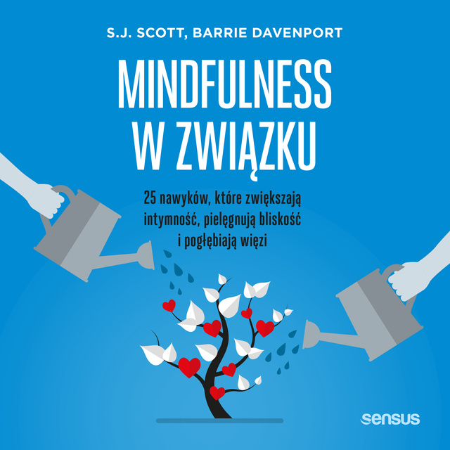 S.J. Scott, Barrie Davenport - Mindfulness w związku. 25 nawyków, które zwiększają intymność, pielęgnują bliskość i pogłębiają więzi