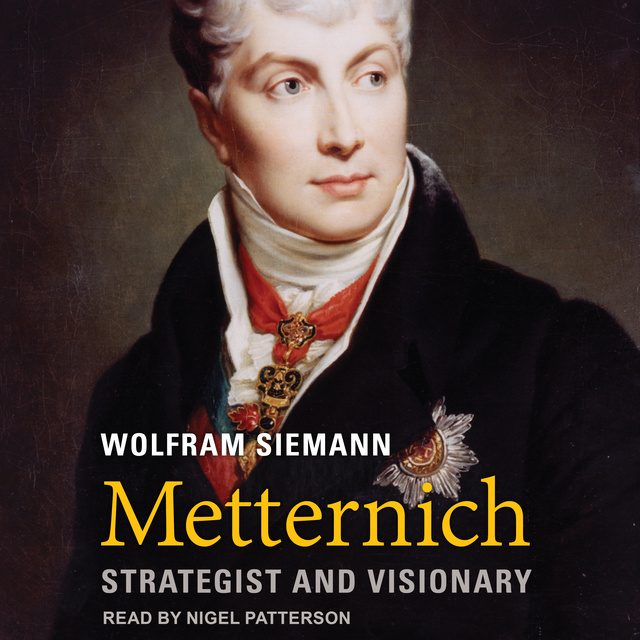 Wolfram Siemann - Metternich: Strategist and Visionary