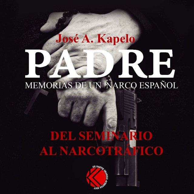 José A. Kapelo - Padre. Memorias de un narco español: Del Seminario al narcotráfico