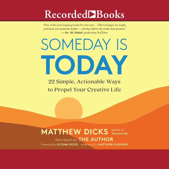 Matthew Dicks - Someday Is Today: 22 Simple, Actionable Ways to Propel Your Creative Life