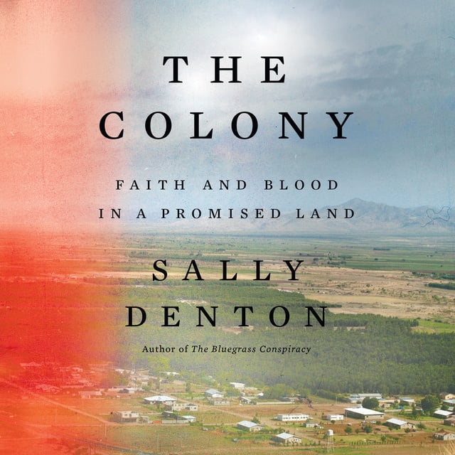 Sally Denton - The Colony: Faith and Blood in a Promised Land