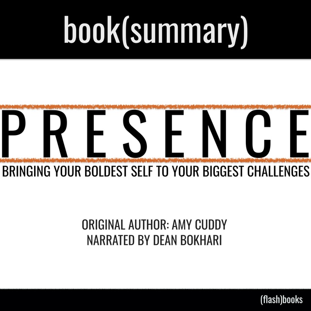 Dean Bokhari, Flashbooks - Presence by Amy Cuddy - Book Summary: Bringing Your Boldest Self to Your Biggest Challenges