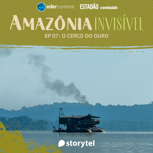 Storytel, Estadão - Amazônia Invisível - EP 07: O cerco do ouro