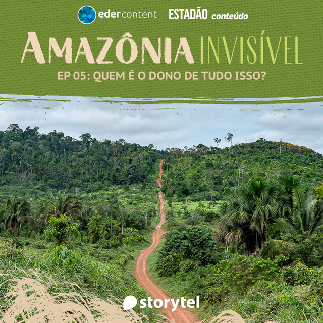 Storytel, Estadão - Amazônia Invisível - EP 05: Quem é o dono de tudo isso?