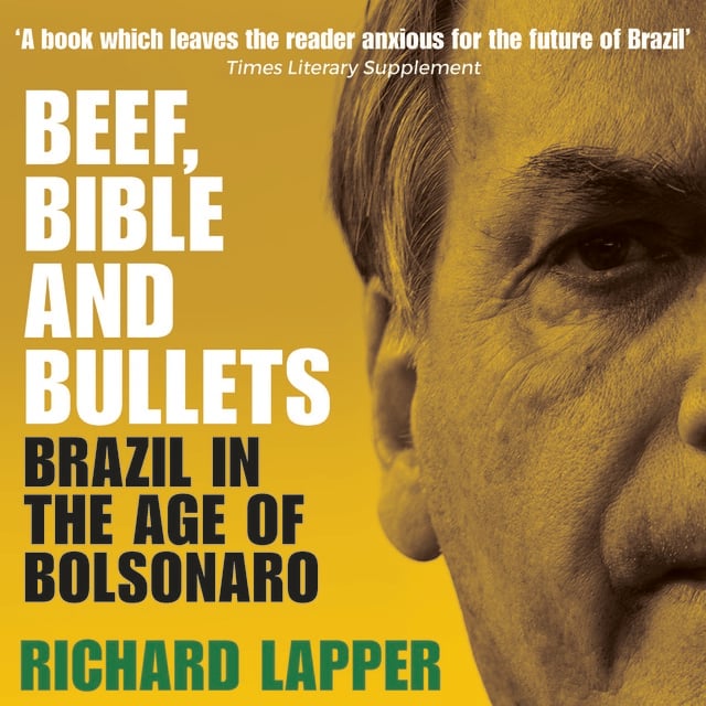 Richard Lapper - Beef, Bible and bullets: Brazil in the age of Bolsonaro