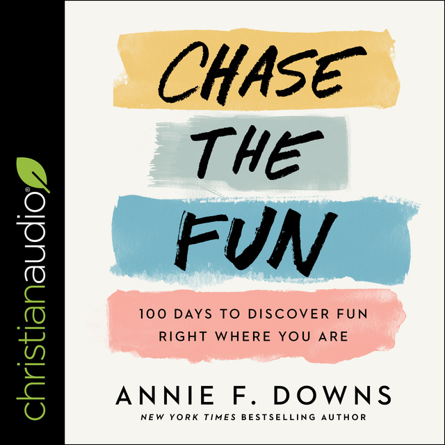 Annie F. Downs - Chase the Fun: 100 Days to Discover Fun Right Where You Are
