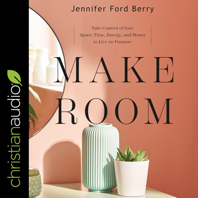 Jennifer Ford Berry - Make Room: Take Control of Your Space, Time, Energy, and Money to Live on Purpose