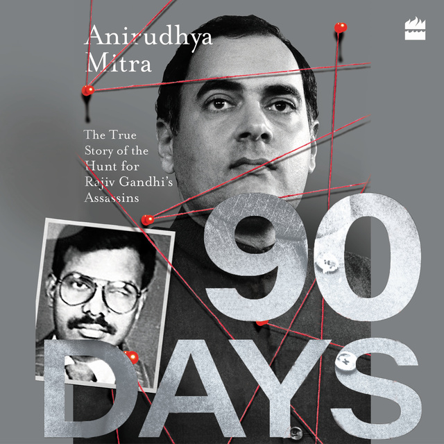 Anirudhya Mitra - Ninety Days: The True Story of the Hunt for Rajiv Gandhi's Assassins