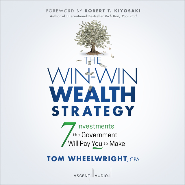 Tom Wheelwright - The Win-Win Wealth Strategy: 7 Investments the Government Will Pay You to Make, 1st Edition