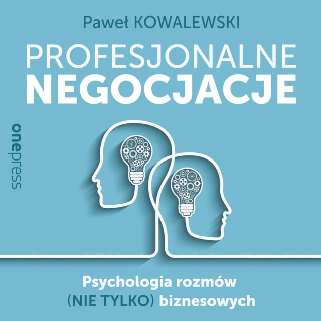 Paweł Kowalewski - Profesjonalne negocjacje. Psychologia rozmów (nie tylko) biznesowych