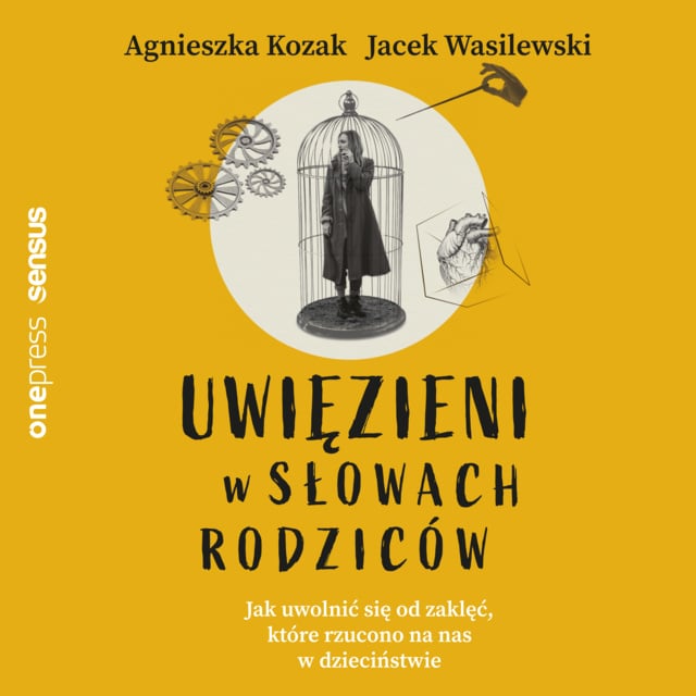 Agnieszka Kozak, Jacek Wasilewski - Uwięzieni w słowach rodziców. Jak uwolnić się od zaklęć, które rzucono na nas w dzieciństwie