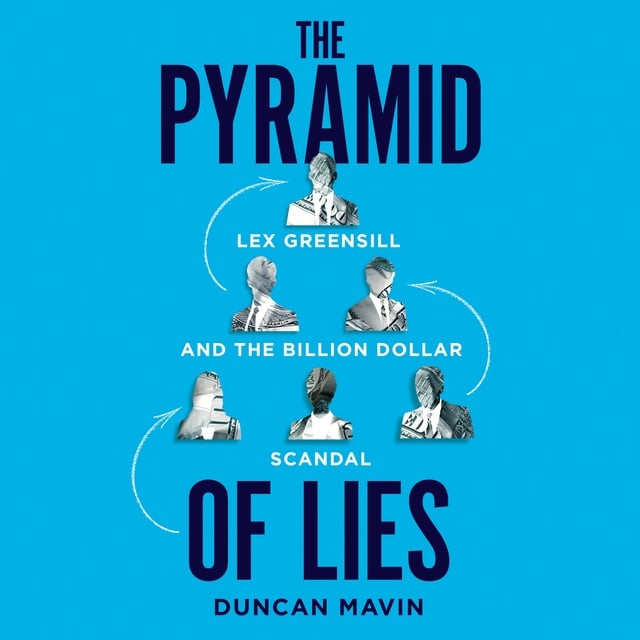 Duncan Mavin - The Pyramid of Lies: Lex Greensill and the Billion-Dollar Scandal