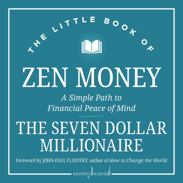 Seven Dollar Millionaire - The Little Book of Zen Money: A Simple Path to Financial Peace of Mind