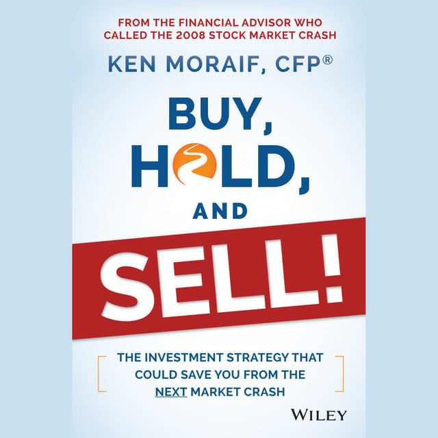 Ken Moraif - Buy, Hold, and Sell!: The Investment Strategy That Could Save You From the Next Market Crash