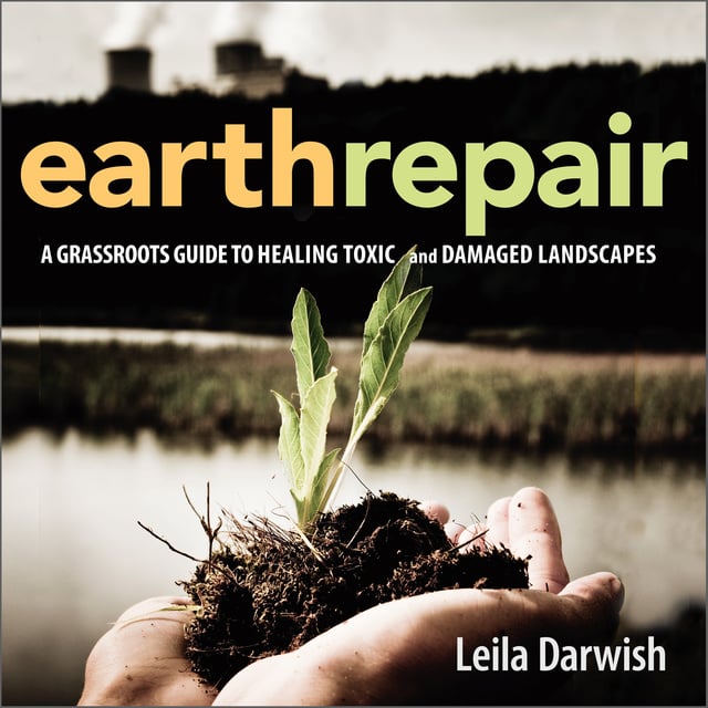 Leila Darwish - Earth Repair: A Grassroots Guide to Healing Toxic and Damaged Landscapes