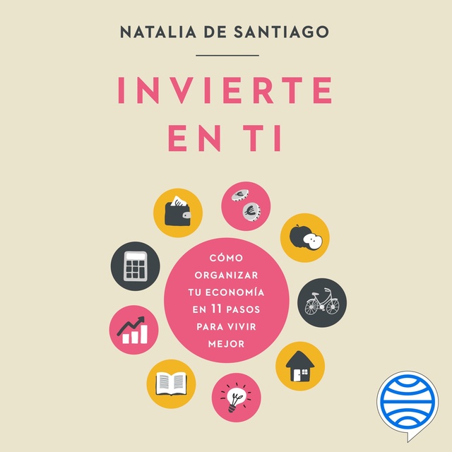Natalia de Santiago - Invierte en ti: Cómo organizar tu economía en 11 pasos para vivir mejor
