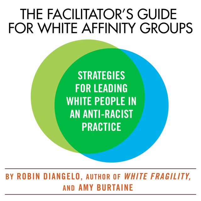 Robin DiAngelo, Amy Burtaine - The Facilitator's Guide for White Affinity Groups: Strategies for Leading White People in an Anti-Racist Practice