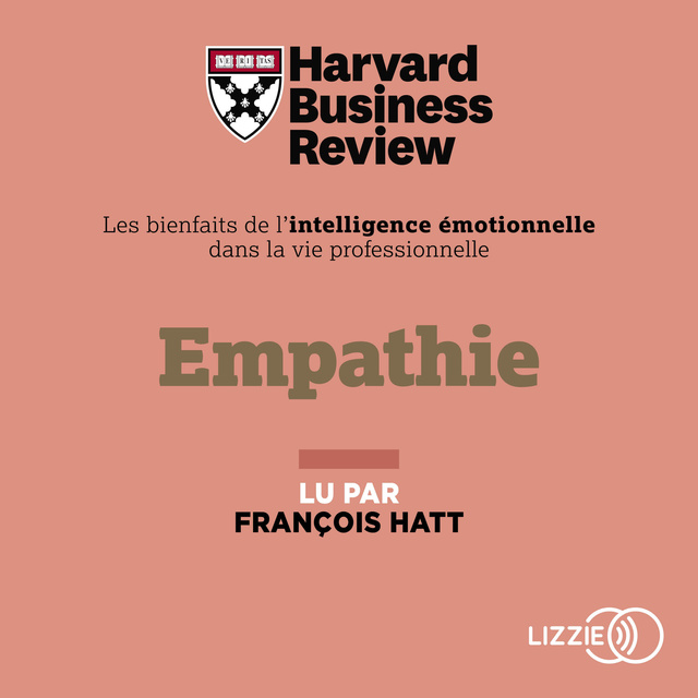 Harvard Business Review - Empathie: Les Bienfaits de l'intelligence émotionnelle dans la vie professionnelle