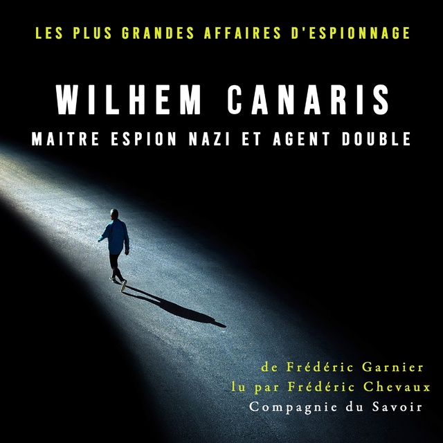 Frédéric Garnier - Wilhem Canaris, maitre espion nazi et agent double