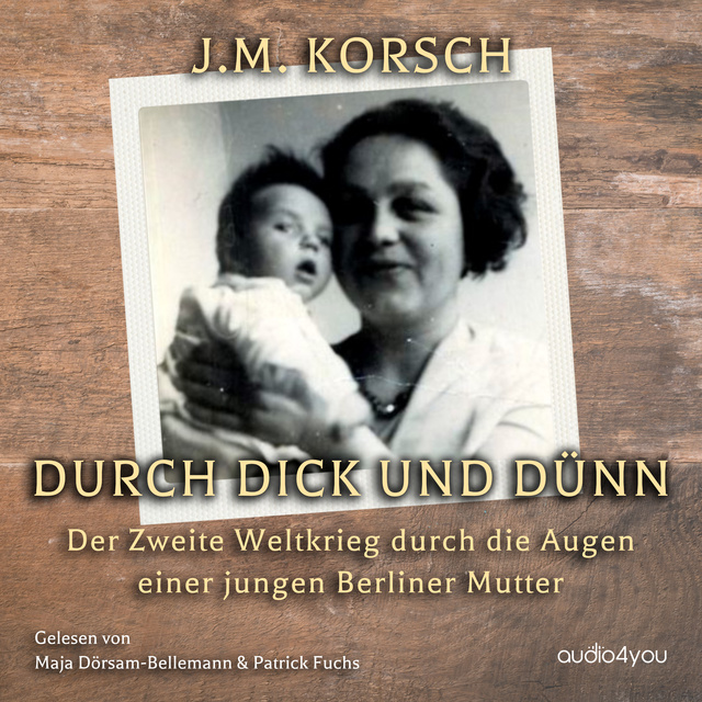 Johanna Korsch - Durch Dick und Dünn: Der zweite Weltkrieg durch die Augen einer jungen Berliner Mutter