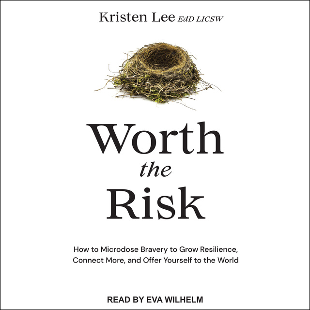 Kristen Lee , EdD, LICSW - Worth the Risk: How to Microdose Bravery to Grow Resilience, Connect More, and Offer Yourself to the World