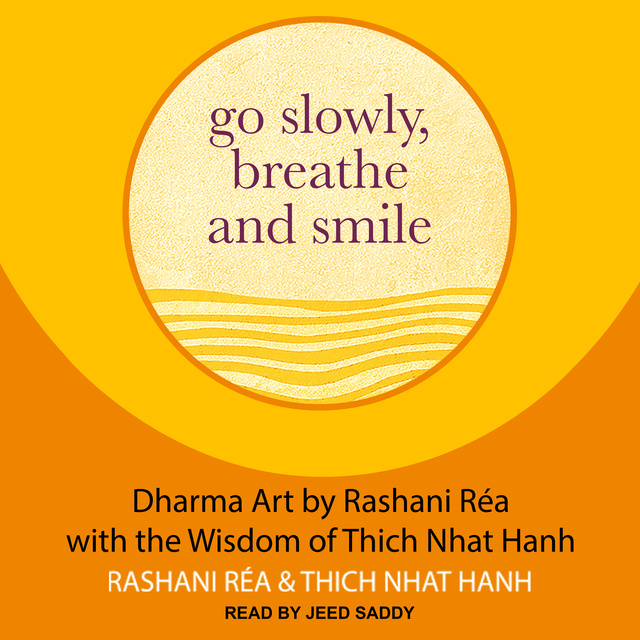 Thich Nhat Hanh, Rashani Réa - Go Slowly, Breathe and Smile: Dharma Art by Rashani Rea with the Wisdom of Thich Nhat Hanh