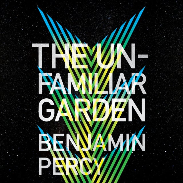 Benjamin Percy - The Unfamiliar Garden