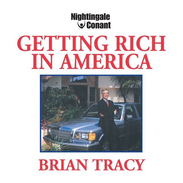 Brian Tracy - Getting Rich in America: Learn the strategies of America's wealthiest people!