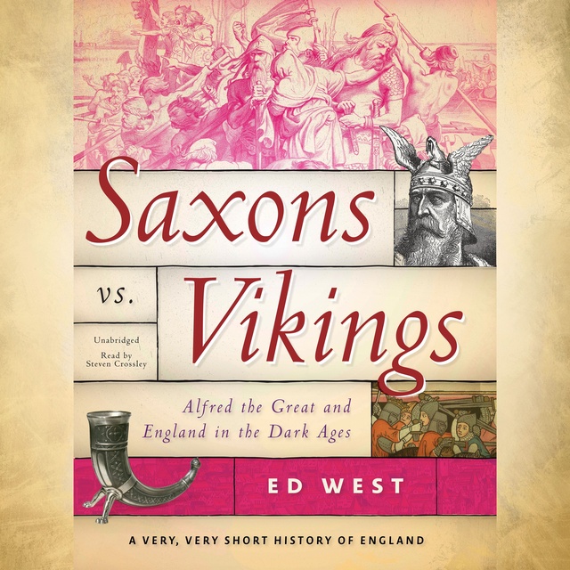 Ed West - Saxons vs. Vikings: Alfred the Great and England in the Dark Ages