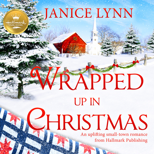 Janice Lynn - Wrapped Up In Christmas: An uplifting small-town romance from Hallmark Publishing