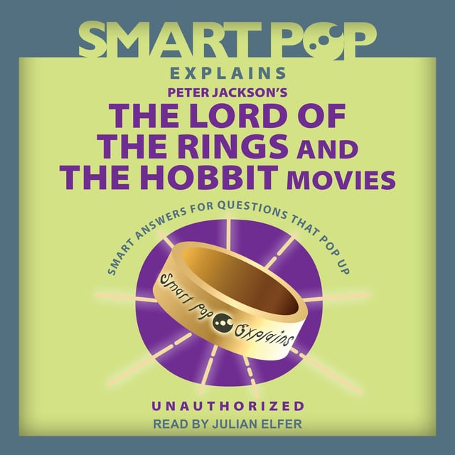 The Editors of Smart Pop - Smart Pop Explains Peter Jackson's The Lord of the Rings and The Hobbit Movies