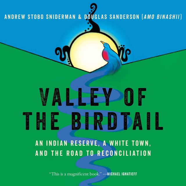 Douglas Sanderson, Andrew Stobo Sniderman - Valley of the Birdtail: An Indian Reserve, a White Town, and the Road to Reconciliation