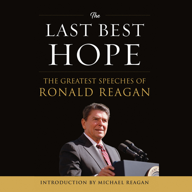 Ronald Reagan - The Last Best Hope: The Greatest Speeches of Ronald Reagan