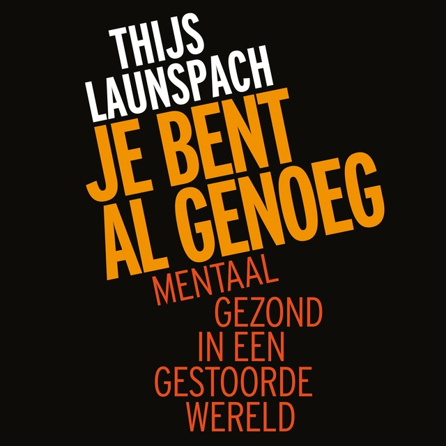Thijs Launspach - Je bent al genoeg: Mentaal gezond in een gestoorde wereld: Mentaal gezond in een gestoorde wereld