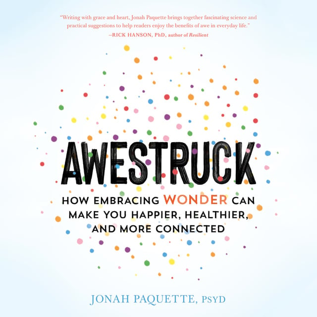 Jonah Paquette - Awestruck: How Embracing Wonder Can Make You Happier, Healthier, and More Connected