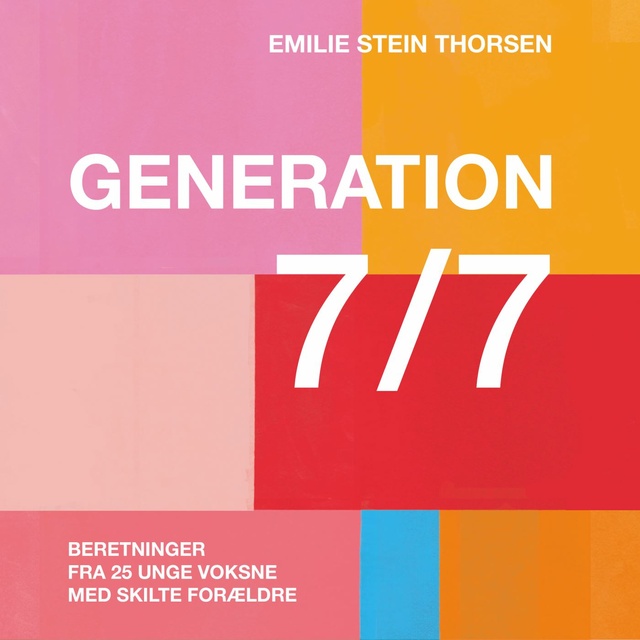 Emilie Stein Thorsen - Generation 7/7: Beretninger fra 25 unge voksne med skilte forældre