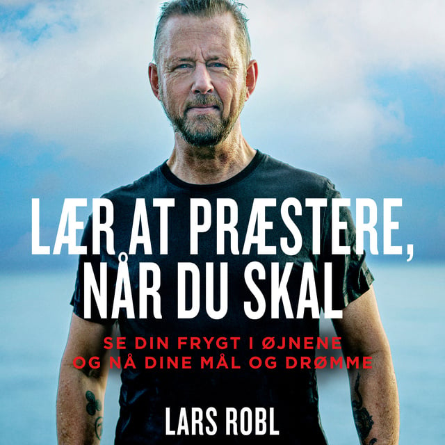 Lars Robl - Lær at præstere når du skal: se din frygt i øjnene og få succes